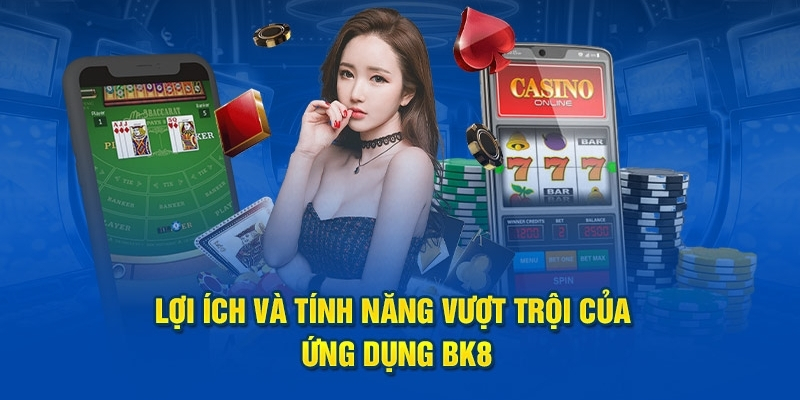 Tải APP BK8 đem đến cho người chơi những trò chơi cá cược đặc sắc